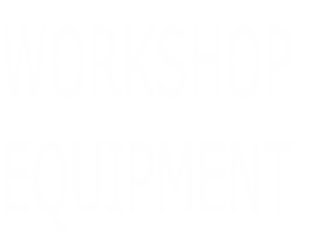 WORKSHOP 
EQUIPMENT
